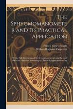 The Sphygmomanometer and Its Practical Application: With a Full Description of the Several Instruments and Resumé of Recent Literature Pertaining to Clinical Sphygmomanometry