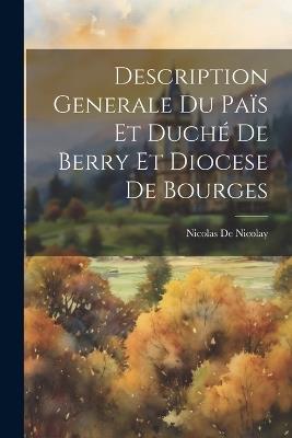 Description Generale Du Païs Et Duché De Berry Et Diocese De Bourges - Nicolas De Nicolay - cover