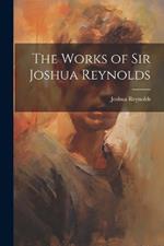 The Works of Sir Joshua Reynolds