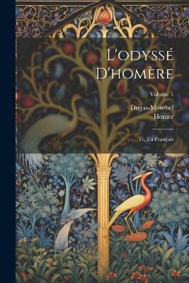 L'odyssé D'homère: Tr. En Français; Volume 1 - Homer,Dugas-Montbel - cover