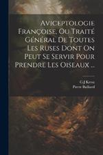 Aviceptologie Françoise, Ou Traité Général De Toutes Les Ruses Dont On Peut Se Servir Pour Prendre Les Oiseaux ...