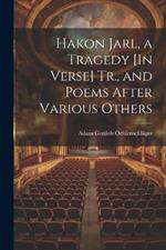 Hakon Jarl, a Tragedy [In Verse] Tr., and Poems After Various Others