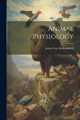 Animal Physiology - John Gray McKendrick - cover