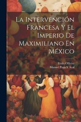 La Intervención Francesa Y El Imperio De Maximiliano En México - F Ed Eration Nationale Des Collectivit Es Conc Edantes Et R,Manuel Puga y Acal - cover