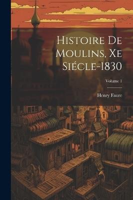 Histoire De Moulins, Xe Siécle-1830; Volume 1 - Henry Faure - cover