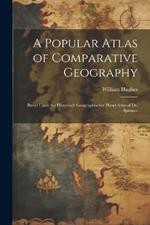 A Popular Atlas of Comparative Geography: Based Upon the Historisch-Geographischer Hand-Atlas of Dr. Spruner