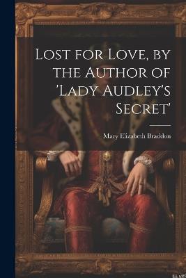 Lost for Love, by the Author of 'lady Audley's Secret' - Mary Elizabeth Braddon - cover