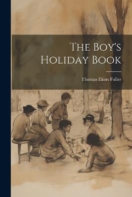 The Boy's Holiday Book - Thomas Ekins Fuller - cover