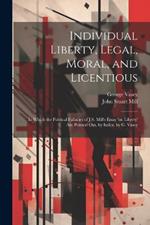 Individual Liberty, Legal, Moral, and Licentious: In Which the Political Fallacies of J.S. Mill's Essay 'on Liberty' Are Pointed Out, by Index. by G. Vasey