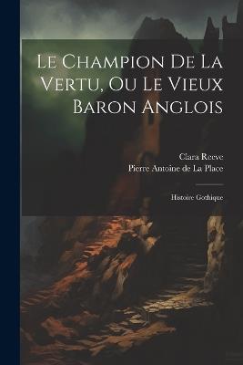 Le Champion De La Vertu, Ou Le Vieux Baron Anglois: Histoire Gothique - Pierre Antoine De La Place,Clara Reeve - cover