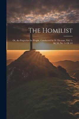 The Homilist; Or, the Pulpit for the People, Conducted by D. Thomas. Vol. 1-50; 51, No. 3- Ol. 63 - Anonymous - cover