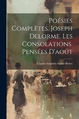 Poésies Complètes. Joseph Delorme. Les Consolations. Pensées D'août - Charles-Augustin Sainte-Beuve - cover