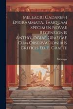 Meleagri Gadareni Epigrammata, Tamquam Specimen Novae Recensionis Anthologiae Graecae Cum Observationibus Criticis Ed. F. Graefe