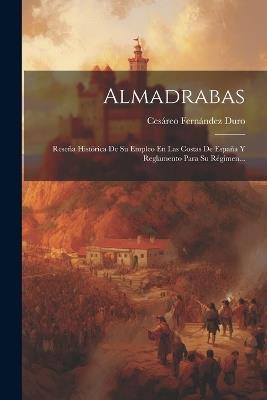 Almadrabas: Reseña Histórica De Su Empleo En Las Costas De España Y Reglamento Para Su Régimen... - Cesáreo Fernández Duro - cover
