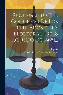 Reglamento Del Congreso De Los Diputados Y Ley Electoral [de 18 De Julio De 1865]... - España - cover