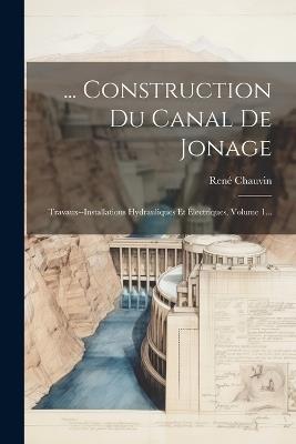 ... Construction Du Canal De Jonage: Travaux--installations Hydrauliques Et Électriques, Volume 1... - René Chauvin - cover