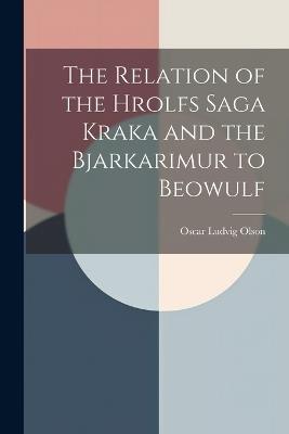 The Relation of the Hrolfs Saga Kraka and the Bjarkarimur to Beowulf - Oscar Ludvig Olson - cover