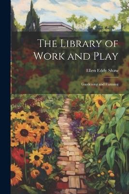 The Library of Work and Play: Gardening and Farming - Ellen Eddy Shaw - cover