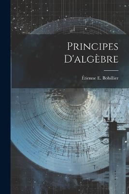 Principes D'algèbre - Étienne E Bobillier - cover