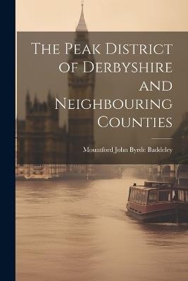 The Peak District of Derbyshire and Neighbouring Counties - Mountford John Byrde Baddeley - cover