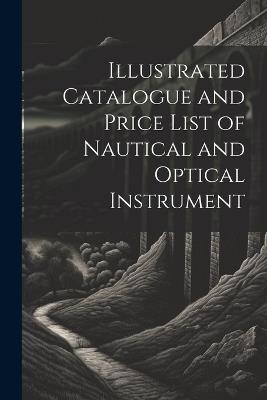 Illustrated Catalogue and Price List of Nautical and Optical Instrument - Anonymous - cover