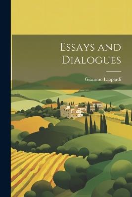 Essays and Dialogues - Giacomo Leopardi - cover