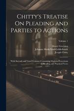 Chitty's Treatise On Pleading and Parties to Actions: With Second and Third Volumes Containing Modern Precedents of Pleading and Practical Notes; Volume 1
