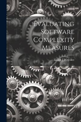 Evaluating Software Complexity Measures - Weyuker Elaine J - cover