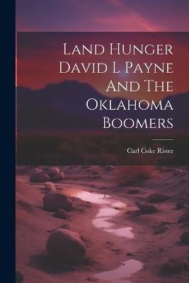Land Hunger David L Payne And The Oklahoma Boomers - Carl Coke Rister - cover