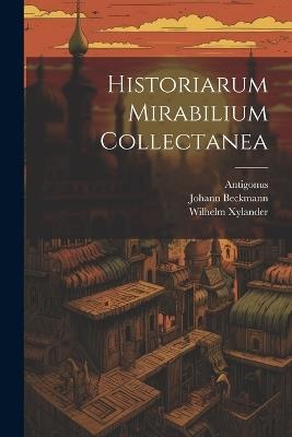 Historiarum Mirabilium Collectanea - Antigonus (Carystius),Wilhelm Xylander,Johann Beckmann - cover