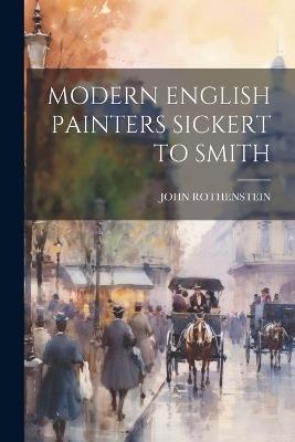 Modern English Painters Sickert to Smith - John Rothenstein - cover