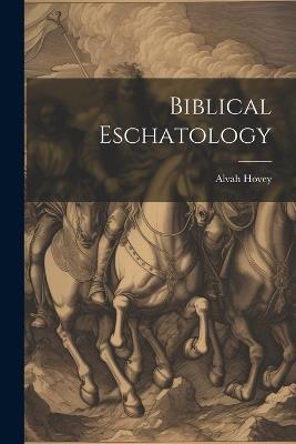 Biblical Eschatology - Alvah Hovey - cover