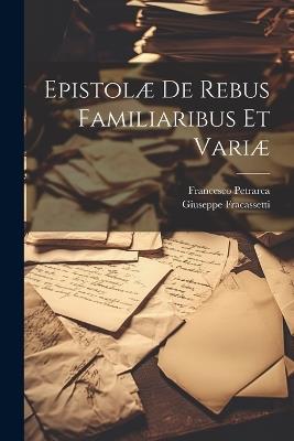 Epistolæ De Rebus Familiaribus Et Variæ - Francesco Petrarca,Giuseppe Fracassetti - cover
