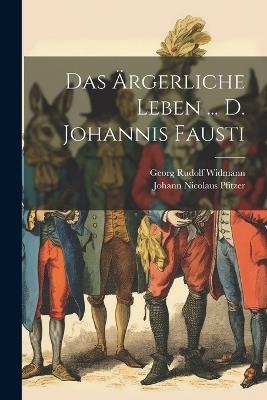 Das Ärgerliche Leben ... D. Johannis Fausti - Georg Rudolf Widmann - cover