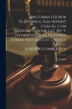 Hin Forna Lögbók Íslendínga, Sem Nefnist Grágás, Cum Interpretatione Lat. [by T. Sveinbjörnsson] Præmissa Comm. Historica Et Critica Ab J.f.g. Schlegelconscripta