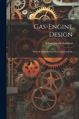 Gas-engine Design: With An Introduction On Compressed Air - Elliott Joseph Stoddard - cover
