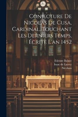 Conjecture De Nicolas De Cusa, Cardinal, Touchant Les Derniers Temps, Écrite L'an 1452 - Nicolaus (De Cusa),Etienne Baluze - cover