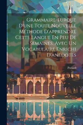 Grammaire Turque D'une Toute Nouvelle Méthode D'apprendre Cette Langue En Peu De Semaines, Avec Un Vocabulaire Enrichi D'anédotes - cover