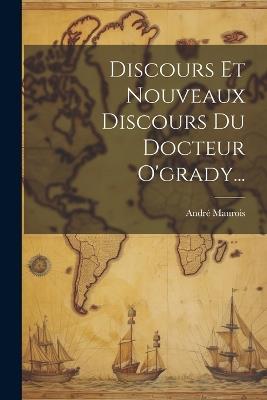 Discours Et Nouveaux Discours Du Docteur O'grady... - André Maurois - cover