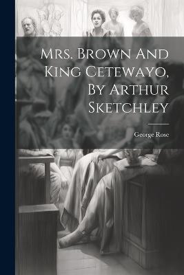 Mrs. Brown And King Cetewayo, By Arthur Sketchley - George Rose - cover