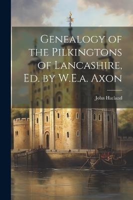 Genealogy of the Pilkingtons of Lancashire, Ed. by W.E.a. Axon - John Harland - cover