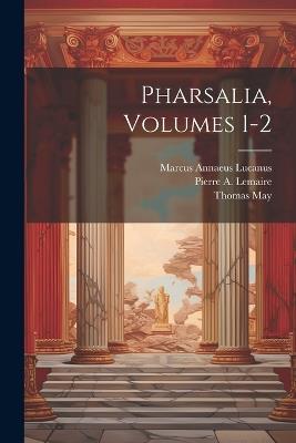 Pharsalia, Volumes 1-2 - Marcus Annaeus Lucanus,Thomas May - cover