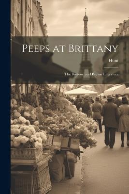 Peeps at Brittany: The Bretons, and Breton Literature - Hunt - cover