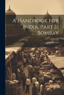 A Handbook for India. Part Ii. Bombay - John Murray - cover