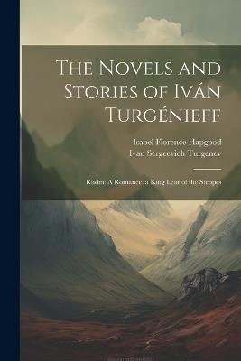 The Novels and Stories of Iván Turgénieff: Rúdin: A Romance. a King Lear of the Steppes - Ivan Sergeevich Turgenev,Isabel Florence Hapgood - cover