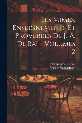 Les Mimes, Enseignements Et Proverbes De J.-A. De Baïf, Volumes 1-2 - Prosper Blanchemain,Jean-Antoine de Baïf - cover