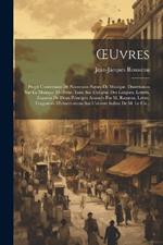 OEuvres: Projet Concernant De Nouveaux Signes De Musique. Dissertation Sur La Musique Moderne. Essai Sur L'origine Des Langues. Lettres. Examen De Deux Principes Avancés Par M. Rameau. Lettre. Fragments D'observations Sur L'alceste Italien De M. Le Ch...
