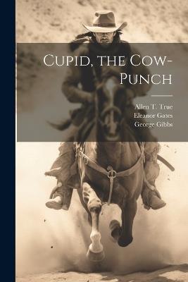 Cupid, the Cow-Punch - George Gibbs,Eleanor Gates,Allen T True - cover