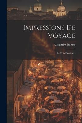 Impressions De Voyage: La Villa Palmieri... - Alexandre Dumas (père) - cover