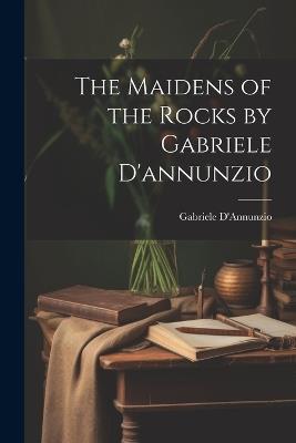 The Maidens of the Rocks by Gabriele D'annunzio - Gabriele D'Annunzio - cover